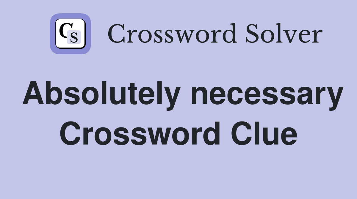 absolutely-necessary-crossword-clue-answers-crossword-solver